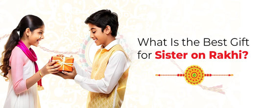 What Is the Best Gift for Sister on Rakhi